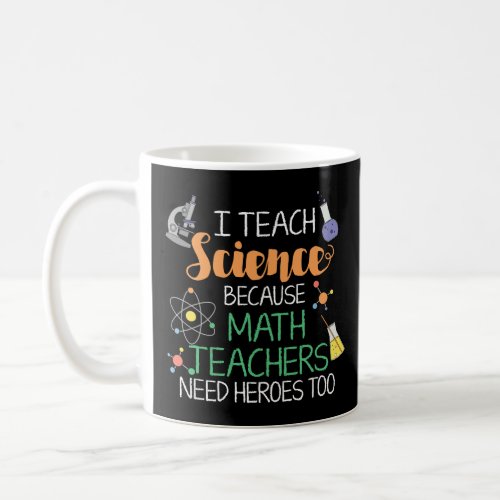 I Teach Science Because Math Teachers Need Heroes  Coffee Mug