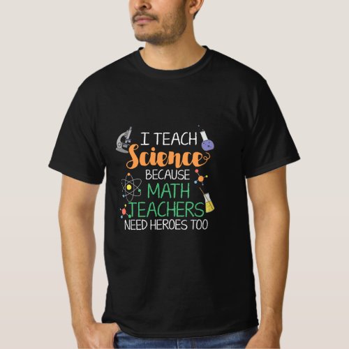 I Teach Science Because Math Teachers Need Heroes  T_Shirt