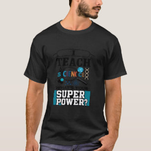 I Teach Science Whatu2019s Your Super Power Funny  T-Shirt