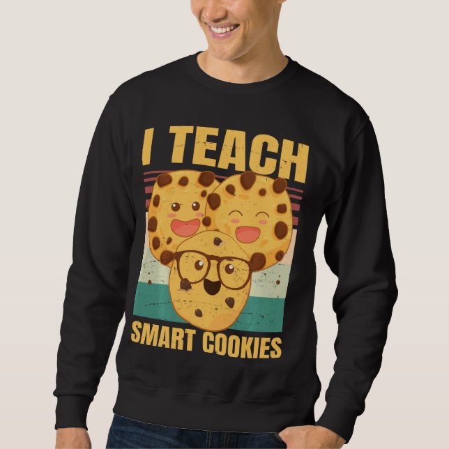 I Teach Smart Cookies Funny Teacher Sweet Cookie Sweatshirt (Front)