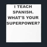 I TEACH SPANISH WHATS YOUR SUPERPOWER.png Notepad<br><div class="desc">Shirts and gifts with some of the hottest designs out there that are perfect for the fan in your life. Looking for a unique gift item? T-shirt or a hat,  tie or baby bodysuit with this design.</div>