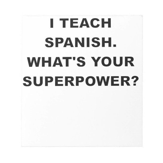 I TEACH SPANISH WHATS YOUR SUPERPOWER.png Notepad (Front)