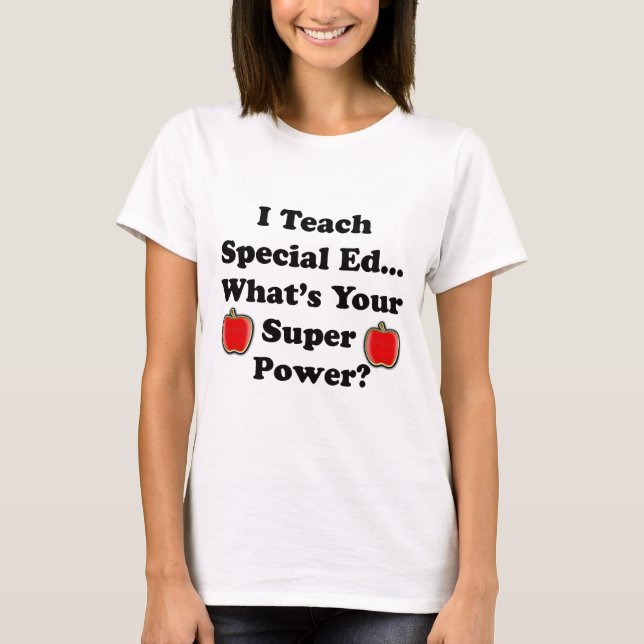 I Teach Special Ed. T-Shirt (Front)