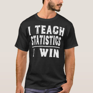 I Teach Statistics I Win - Funny Math Teacher T-Shirt