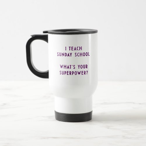 I Teach Sunday School Whats Your Superpower Travel Mug