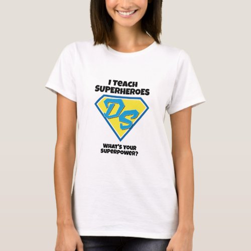 I Teach Superheroes _ Down Syndrome Awareness T_Shirt
