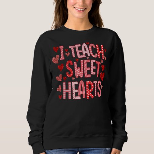 I Teach Sweet Hearts Teacher Valentine S Day Sweatshirt