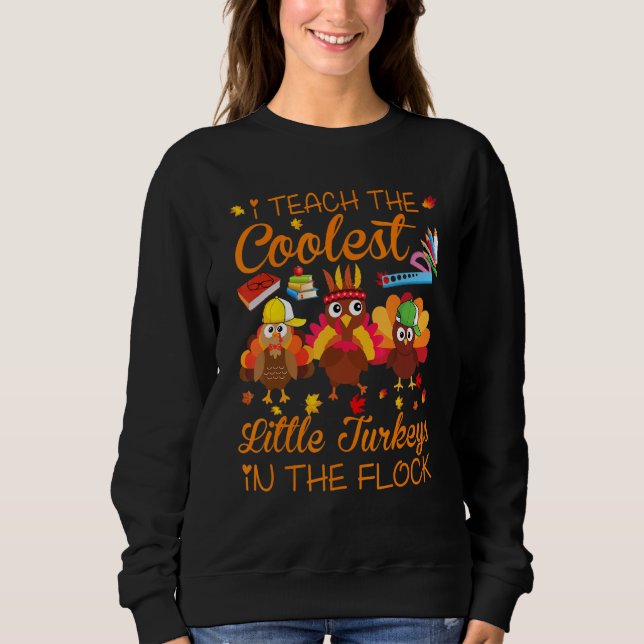 I Teach The Coolest Turkeys Thanksgiving Turkey Te Sweatshirt (Front)