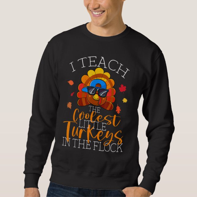 I Teach The Coolest Turkeys The Flock Thanksgiving Sweatshirt (Front)