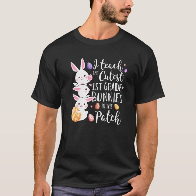I Teach The Cutest 1st Grade Bunnies Teacher Easte T-Shirt (Front)