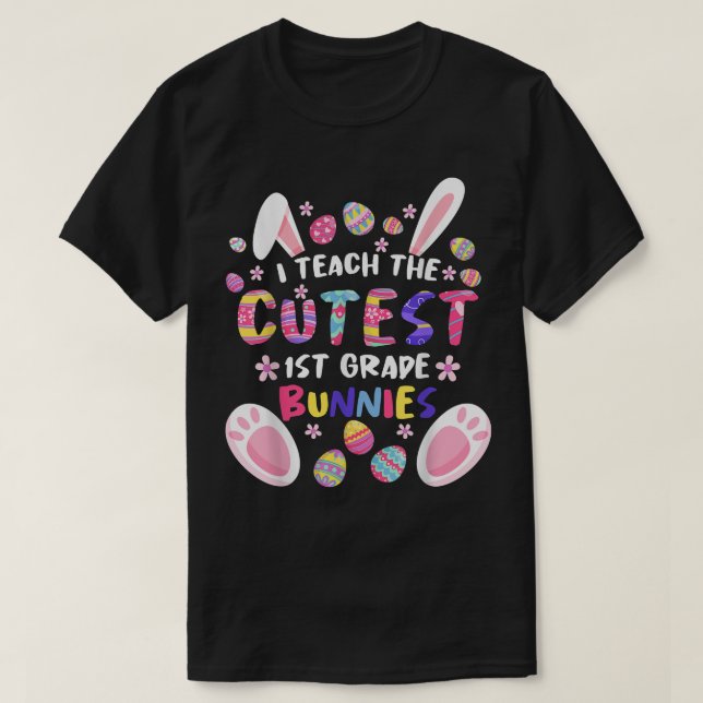 I Teach The Cutest 1st Grade Bunnies Teacher Easte T-Shirt (Design Front)