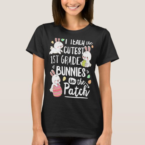 I Teach The Cutest 1st Grade Bunnies Teacher Easte T_Shirt