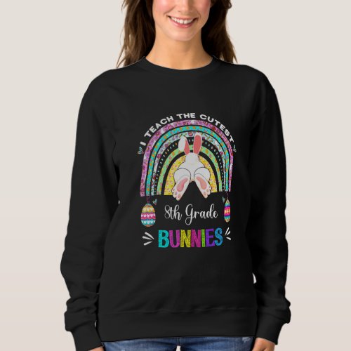 I Teach The Cutest 8th Grade Bunnies Teacher Easte Sweatshirt