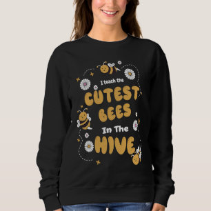 I Teach The Cutest Bees In The Beehive  Bee Teache Sweatshirt