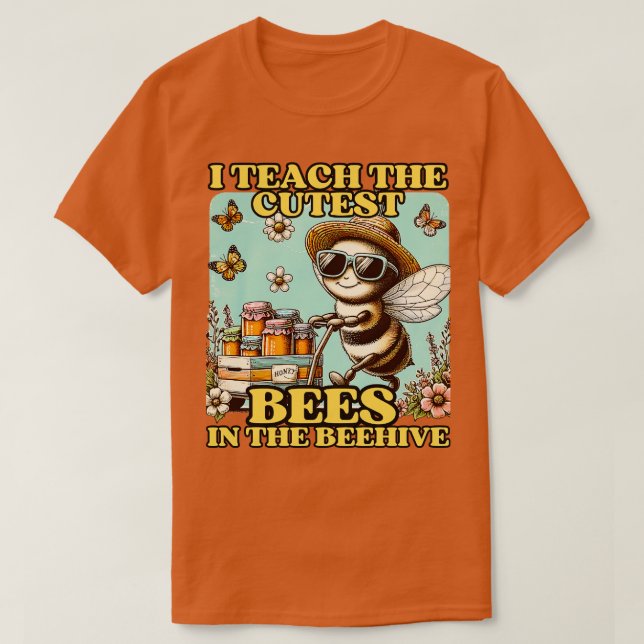 i teach the cutest bees in the beehive T-Shirt (Design Front)