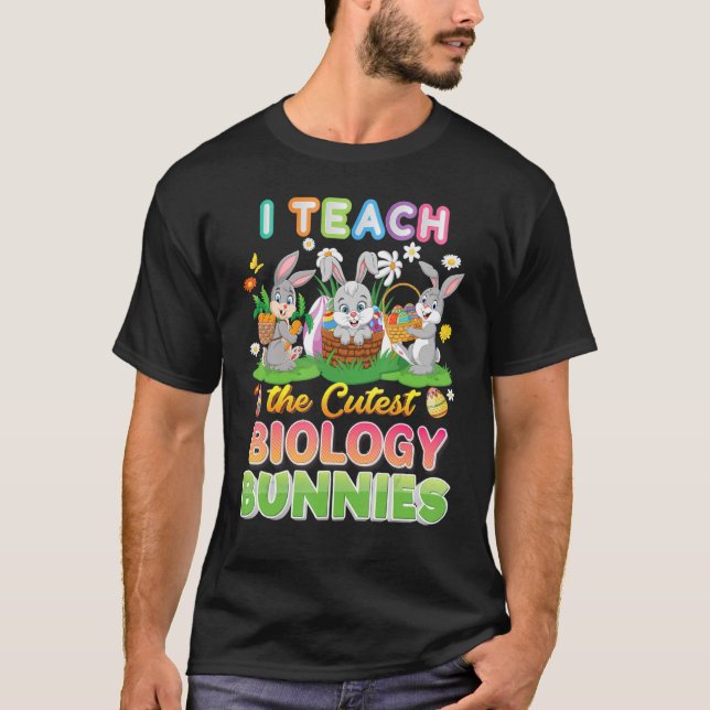 I Teach The Cutest Biology Bunnies Easter Eggs Hun T-Shirt (Front)