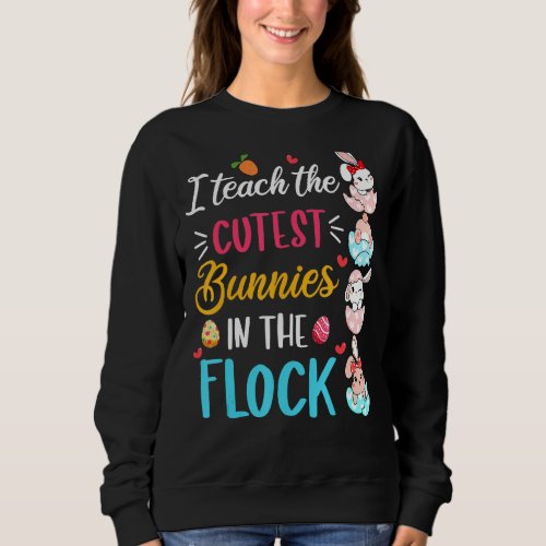 I Teach The Cutest Bunnies In Easter Day 2022 Teac Sweatshirt