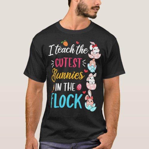 I Teach The Cutest Bunnies In Easter Day 2022 Teac T_Shirt