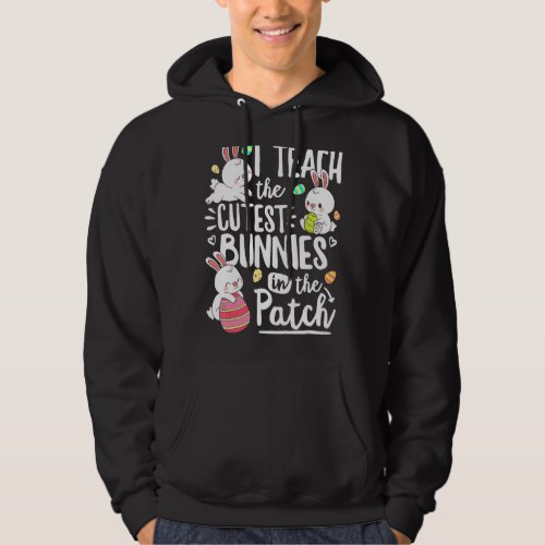 I Teach The Cutest Bunnies In The Patch Easter Day Hoodie