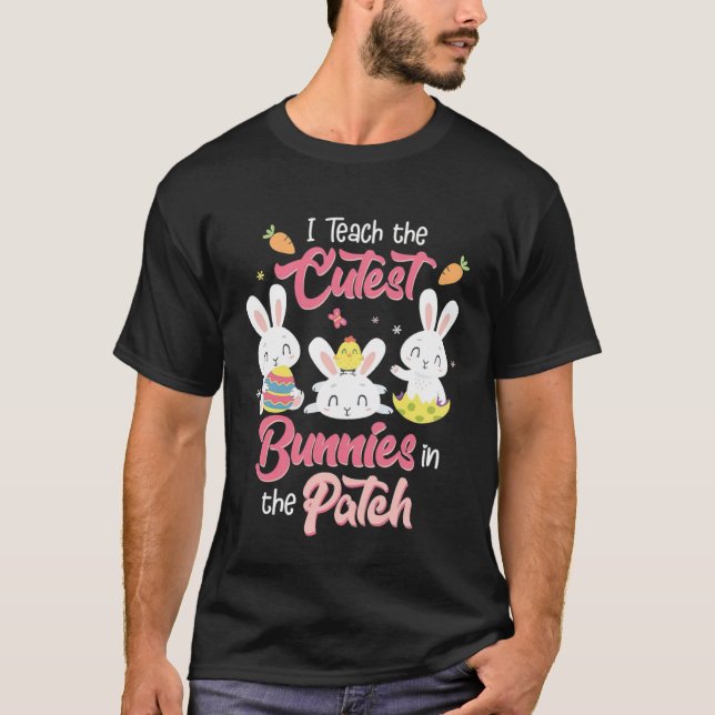 I Teach the Cutest Bunnies in the Patch Easter Day T-Shirt (Front)