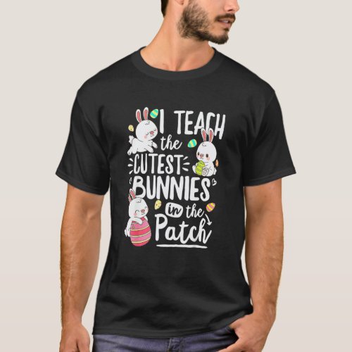 I Teach The Cutest Bunnies In The Patch Easter Day T-Shirt