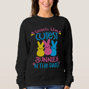 I Teach The Cutest Bunnies In The Patch  Easter Te Sweatshirt