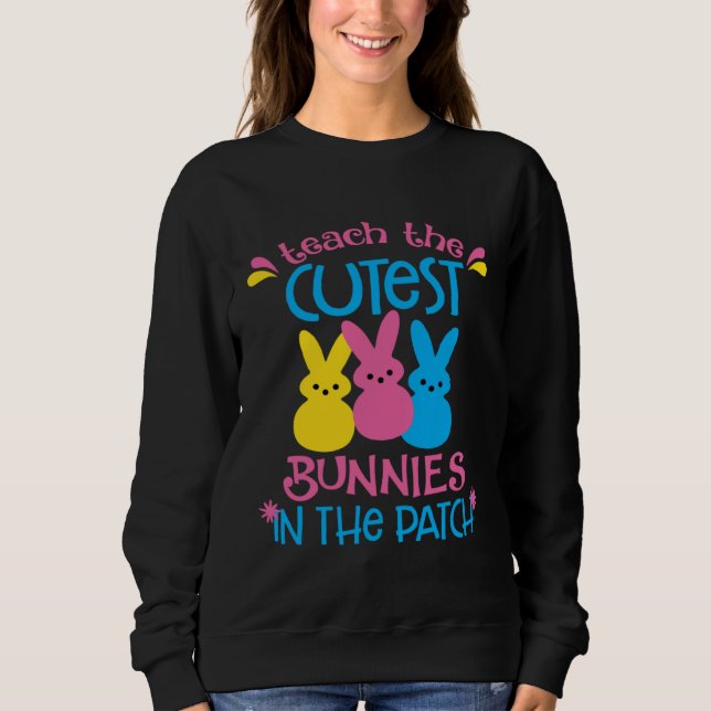 I Teach The Cutest Bunnies In The Patch  Easter Te Sweatshirt (Front)