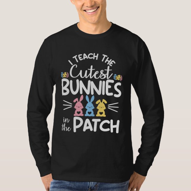 I Teach The Cutest Bunnies In The Patch  Easter Te T-Shirt (Front)