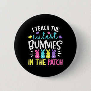 I Teach The Cutest Bunnies In The Patch Easter Tea Button