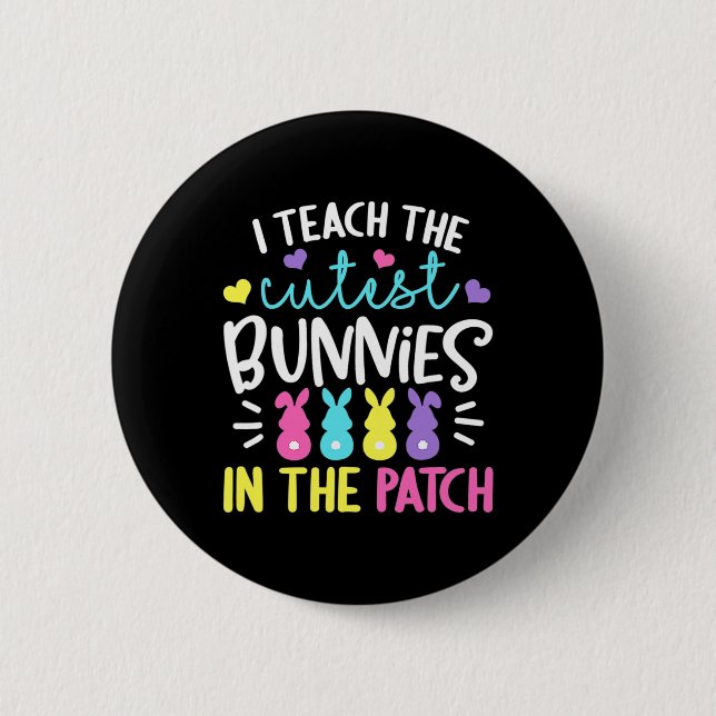 I Teach The Cutest Bunnies In The Patch Easter Tea Button (Front)