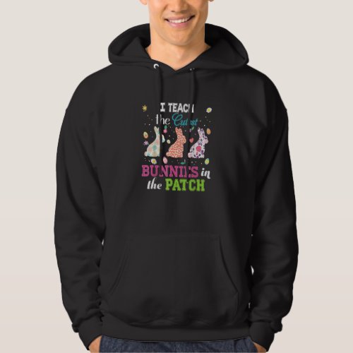 I Teach The Cutest Bunnies In The Patch Easter Tea Hoodie