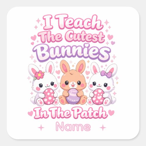 I Teach the Cutest Bunnies in the Patch Square Sticker