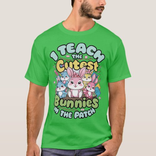 I Teach the Cutest Bunnies in the Patch T_Shirt