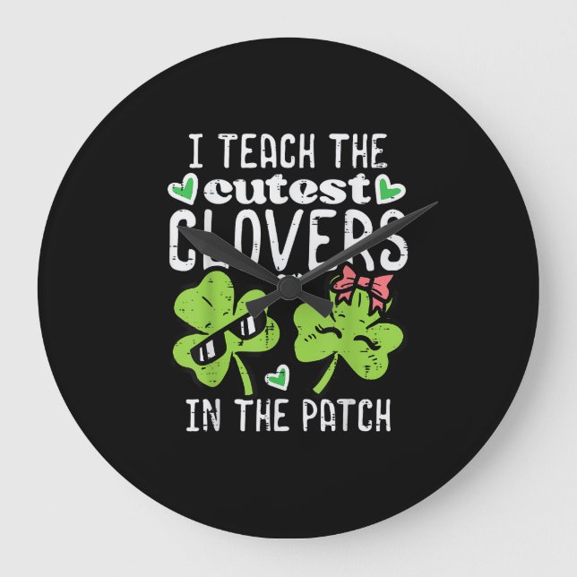 I Teach The Cutest Clovers In Patch St Patricks Da Large Clock (Front)