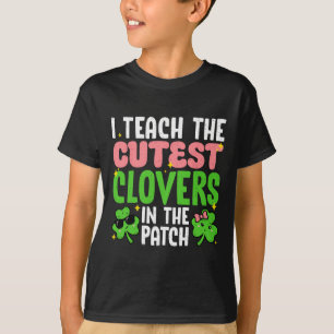 I Teach The Cutest Clovers In Patch Teacher St Pat T-Shirt
