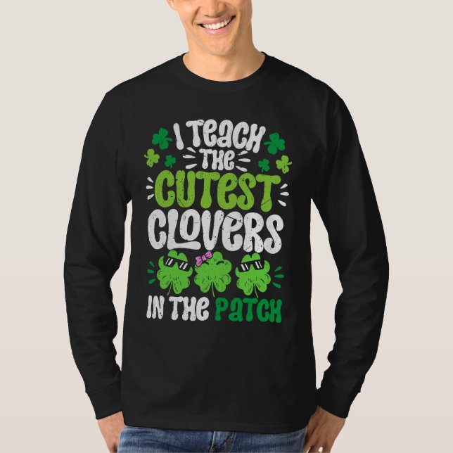I Teach The Cutest Clovers in the patch Teacher St T-Shirt (Front)