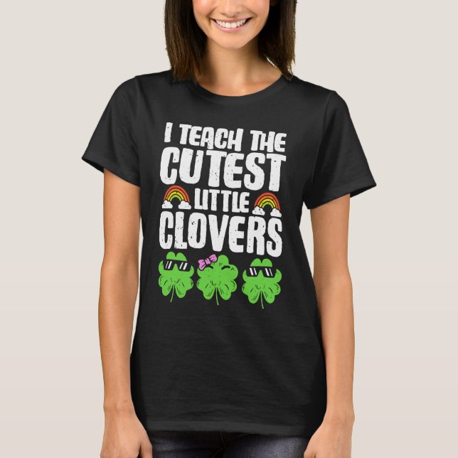 I Teach The Cutest Clovers in the patch Teacher St T-Shirt (Front)