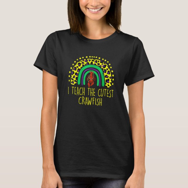 I Teach the Cutest Crawfish Rainbow Teacher Mardi  T-Shirt (Front)