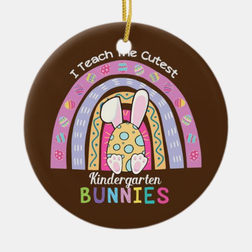 I Teach The Cutest Kindergarten Bunnies Easter Ceramic Ornament