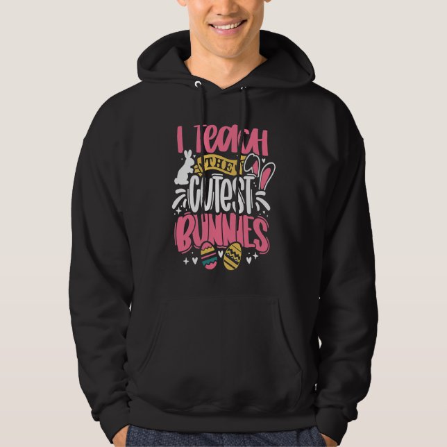 I Teach The Cutest Little Bunnies Funny Teacher Ea Hoodie (Front)