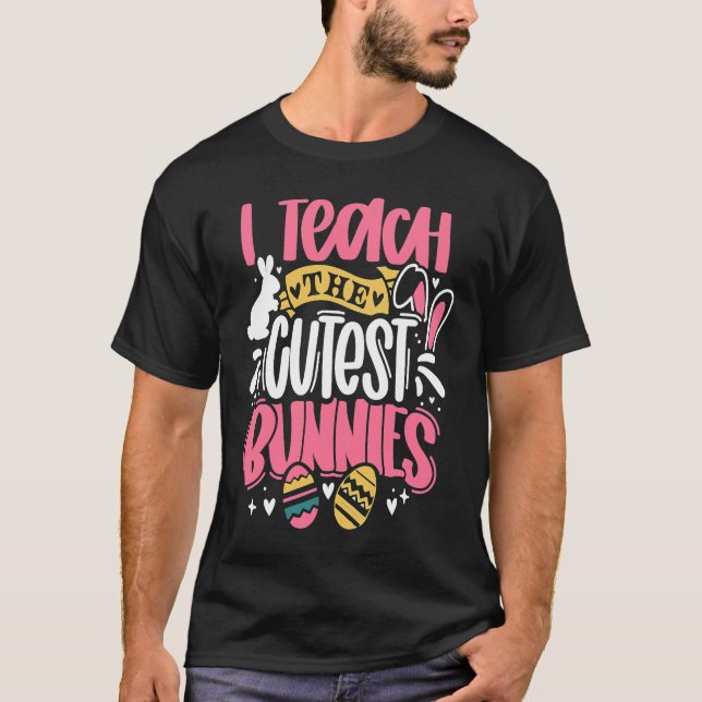 I Teach The Cutest Little Bunnies Funny Teacher Ea T-Shirt (Front)