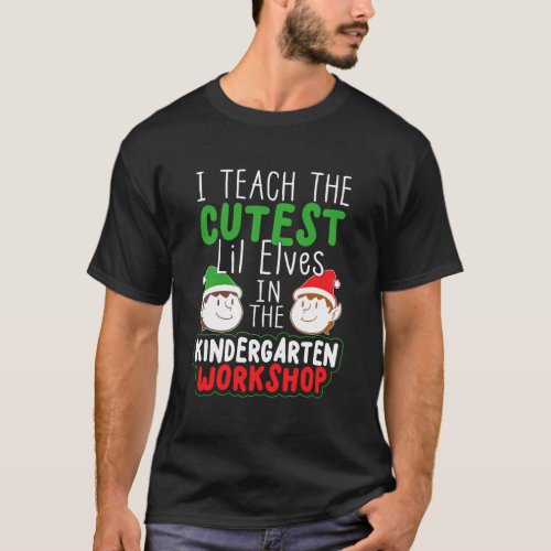 I Teach The Cutest Little Elves In The Kindergarte T_Shirt