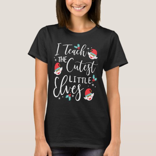 I Teach The Cutest Little Elves Teacher Christmas T_Shirt