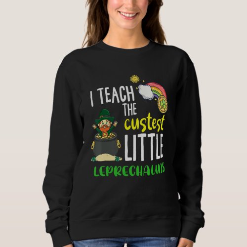 I Teach The Cutest Little Leprechauns 1 Sweatshirt