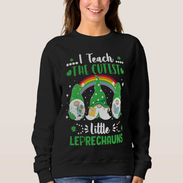 I Teach The Cutest Little Leprechauns T  School Cu Sweatshirt (Front)