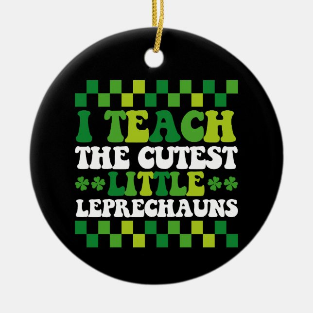 I Teach The Cutest Little Leprechauns Teacher Ceramic Ornament (Front)