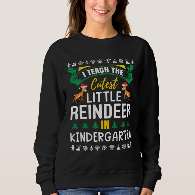 I Teach The Cutest Little Reindeer In Kindergarten Sweatshirt (Front)