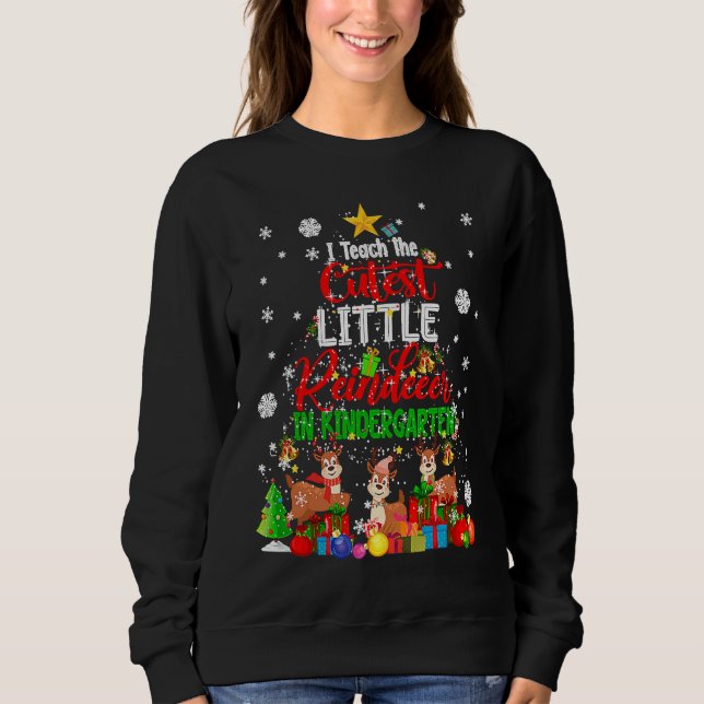I Teach The Cutest Little Reindeer In Kindergarten Sweatshirt (Front)