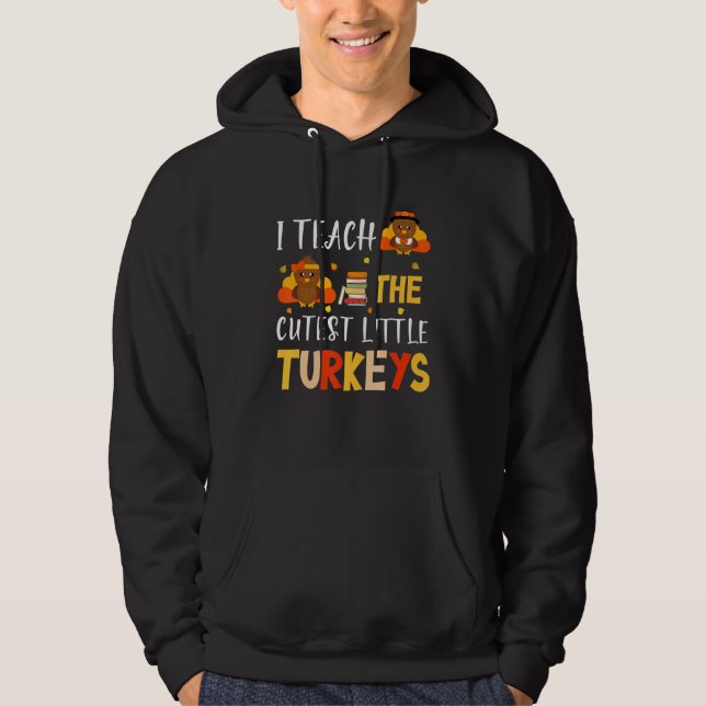 I Teach The Cutest Little Turkeys School Thankful Hoodie (Front)
