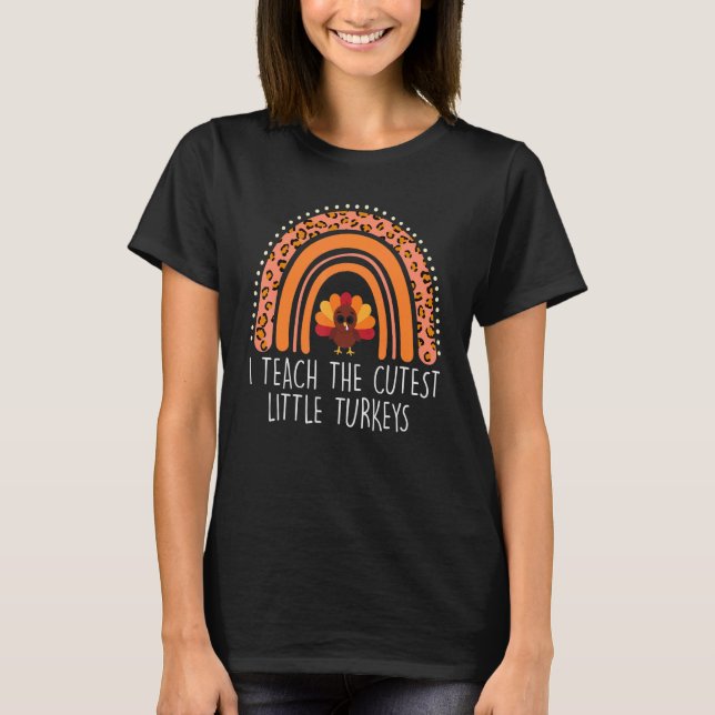 I Teach The Cutest Little Turkeys Teacher Thanksgi T-Shirt (Front)